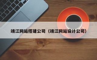 靖江网站搭建公司（靖江网站设计公司）