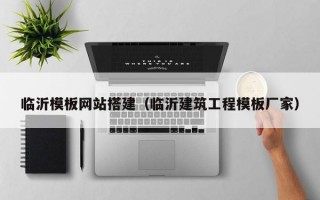 临沂模板网站搭建（临沂建筑工程模板厂家）