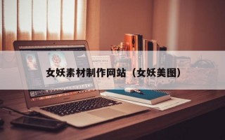 女妖素材制作网站（女妖美图）