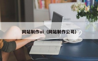 网站制作ui（网站制作公司）