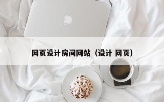 网页设计房间网站（设计 网页）
