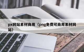 px网站素材商用（png免费可商用素材网站）