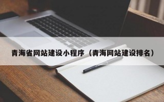 青海省网站建设小程序（青海网站建设排名）