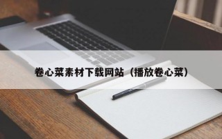 卷心菜素材下载网站（播放卷心菜）