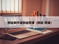 网站制作或网站搭建（网站 搭建）